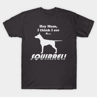 Hey Mom, I think I see a... SQUIRREL! T-Shirt